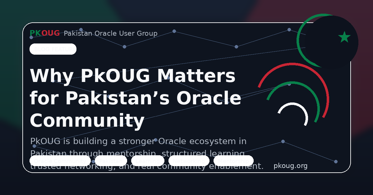 Featured image for blog post about how Pakistan Oracle User Group builds the Oracle community through networking, learning, mentorship, and collaboration.